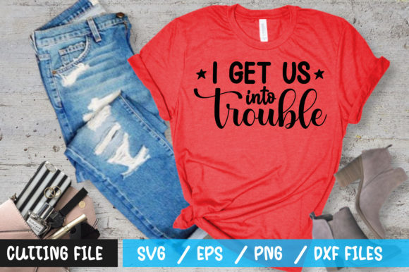 I Get Us into Trouble SVG: Graphics for T-Shirt Designs