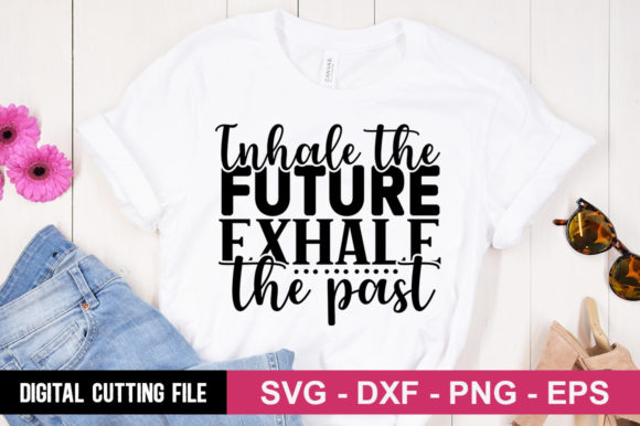 Inhale the Future Exhale the Past SVG Graphics T-Shirt Designs