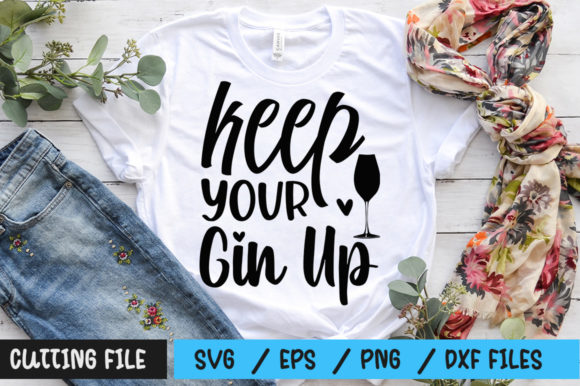 Keep Your Gin Up Graphics for T-Shirt Designs