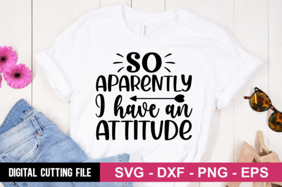 So Aparently I Have an Attitude SVG: Graphics & T-Shirt Designs Reviewed