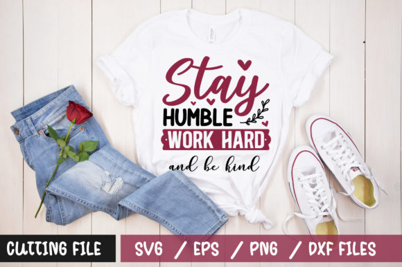Stay Humble Work Hard and Be Kind SVG: Graphics for T‑Shirt Designs