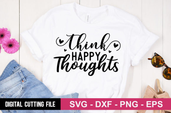 Think Happy Thoughts SVG: Graphics for T-Shirt Designs