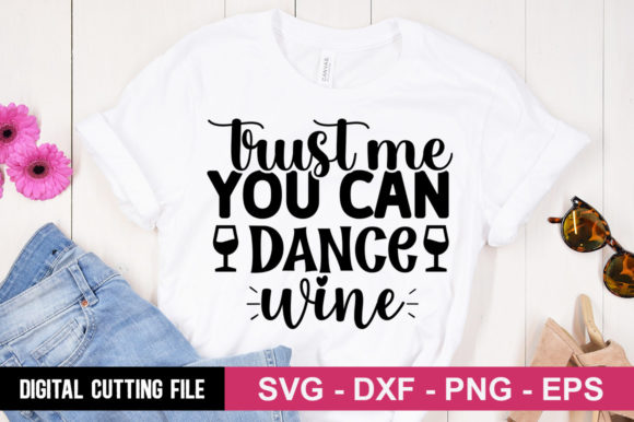Trust Me You Can Dance Wine SVG Graphics for T-Shirt Designs
